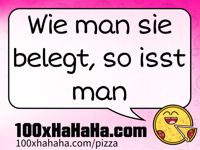 Wie man sie belegt, so isst man