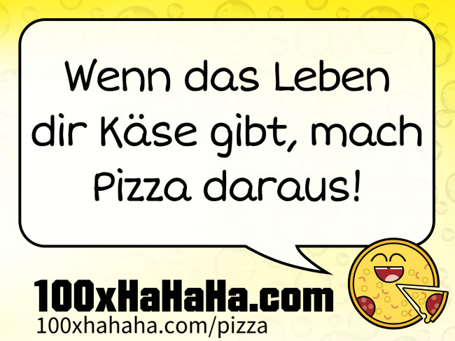 Wenn das Leben dir Kaese gibt, mach Pizza daraus!
