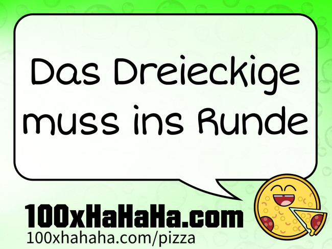 Das Dreieckige muss ins Runde