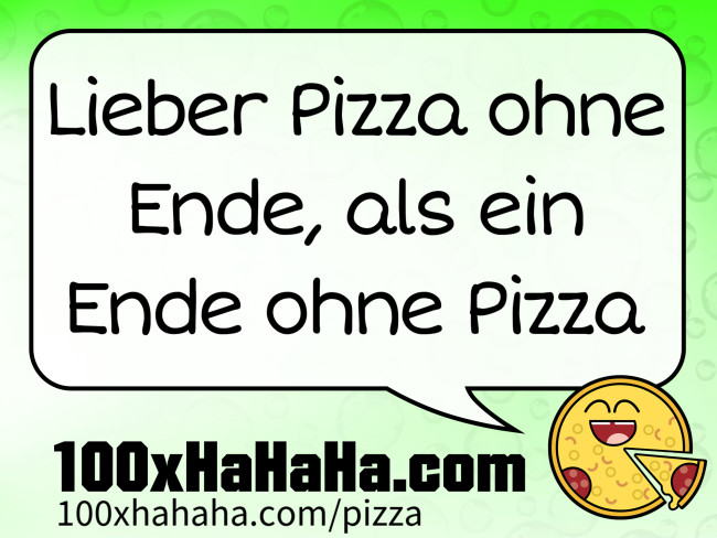 Lieber Pizza ohne Ende, als ein Ende ohne Pizza