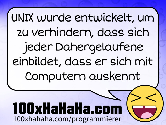 UNIX wurde entwickelt, um zu verhindern, dass sich jeder Dahergelaufene einbildet, dass er sich mit Computern auskennt