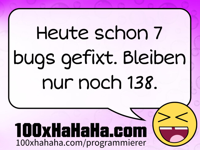 Heute schon 7 bugs gefixt. Bleiben nur noch 138.