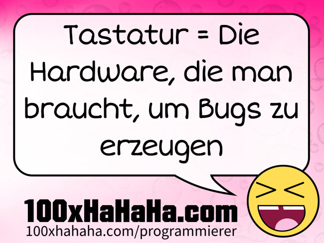 Tastatur = Die Hardware, die man braucht, um Bugs zu erzeugen