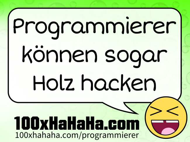 Programmierer koennen sogar Holz hacken