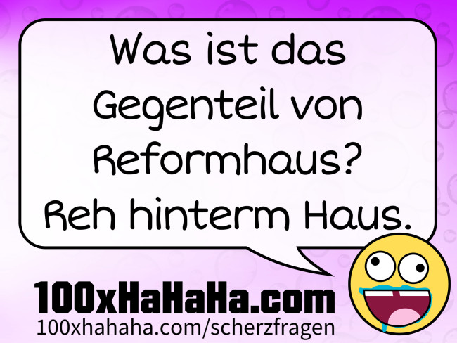 Was ist das Gegenteil von Reformhaus? Reh hinterm Haus.