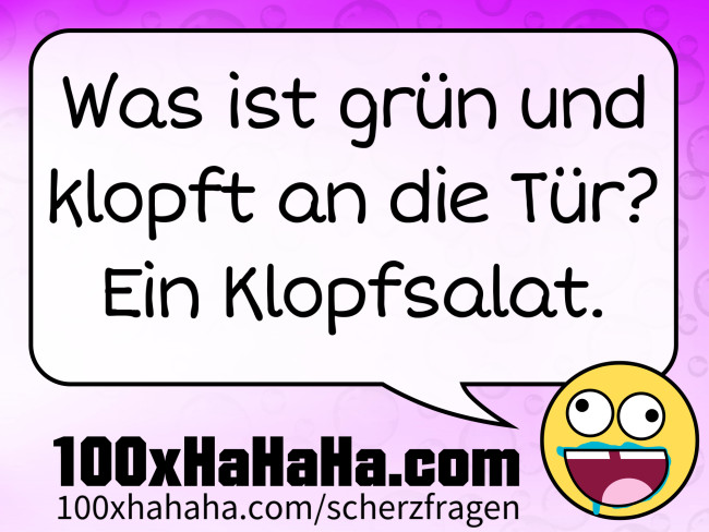 Was ist gruen und klopft an die Tuer? Ein Klopfsalat.