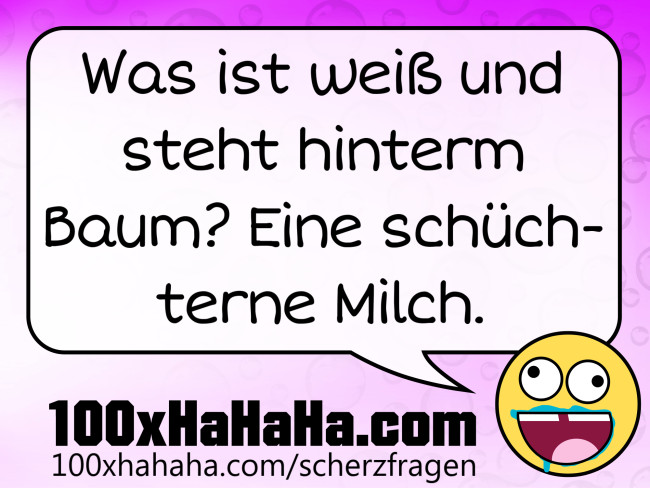 Was ist weiss und steht hinterm Baum? Eine schuechterne Milch