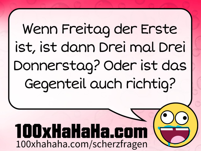 Wenn Freitag der Erste ist, ist dann Drei mal Drei Donnerstag? Oder ist das Gegenteil auch richtig?