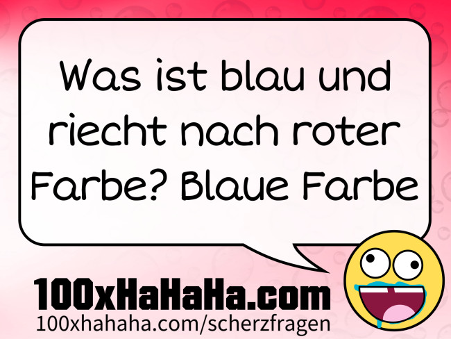 Was ist blau und riecht nach roter Farbe? Blaue Farbe