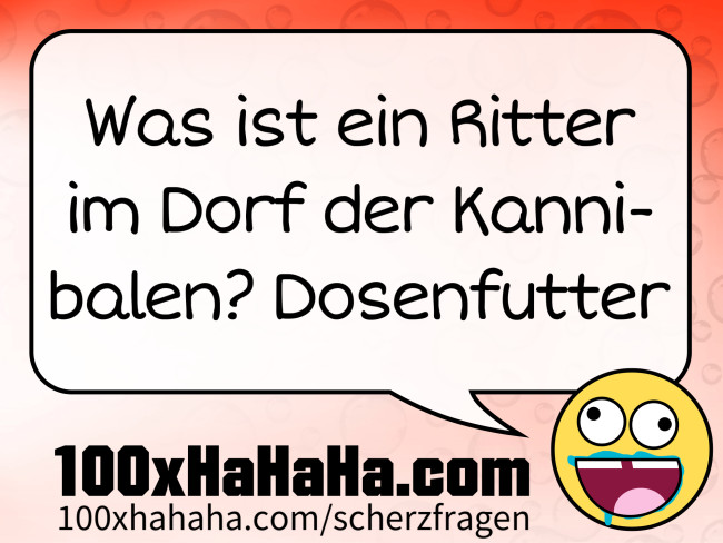 Was ist ein Ritter im Dorf der Kannibalen? Dosenfutter