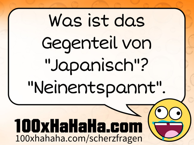 Was ist das Gegenteil von "Japanisch"? "Neinentspannt".