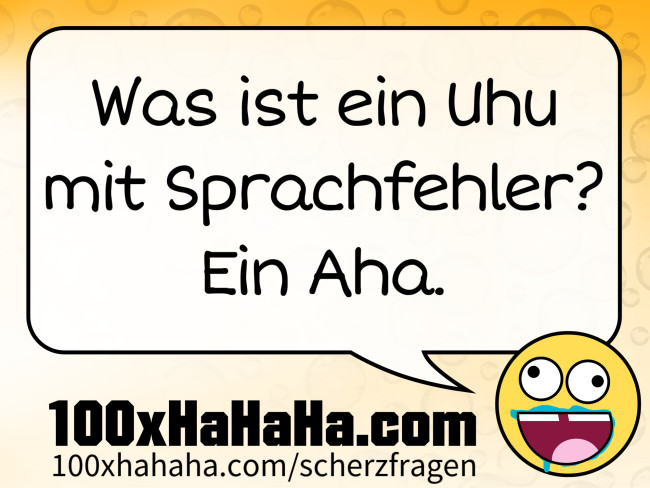 Was ist ein Uhu mit Sprachfehler? Ein Aha.