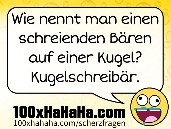 Wie nennt man einen schreienden Baeren auf einer Kugel? Kugelschreibaer.