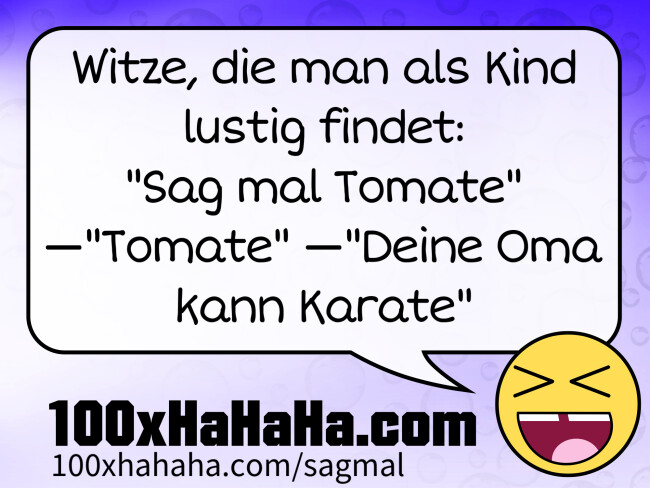 Witze, die man als Kind lustig findet: / "Sag mal Tomate" —"Tomate" —"Deine Oma kann Karate"