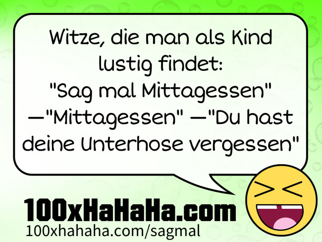 Witze, die man als Kind lustig findet: / "Sag mal Mittagessen" —"Mittagessen" —"Du hast deine Unterhose vergessen"