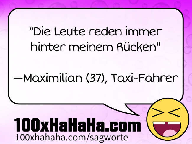 "Die Leute reden immer hinter meinem Ruecken" / / —Maximilian (37), Taxi-Fahrer
