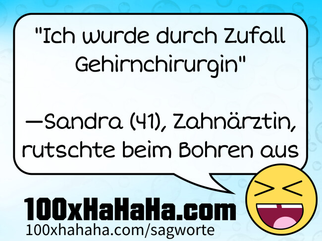 "Ich wurde durch Zufall Gehirnchirurgin" / / —Sandra (41), Zahnaerztin, / rutschte beim Bohren aus