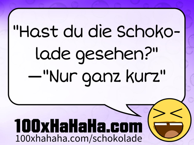 "Hast du die Schokolade gesehen?" —"Nur ganz kurz"
