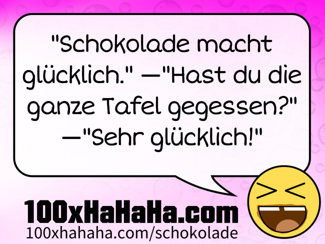 "Schokolade macht gluecklich." —"Hast du die ganze Tafel gegessen?" —"Sehr gluecklich!"