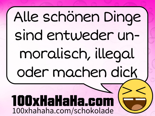 Alle schoenen Dinge sind entweder unmoralisch, illegal oder machen dick
