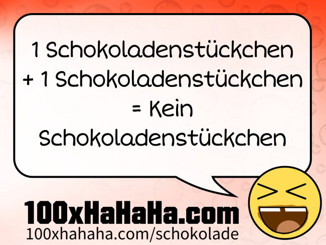 1 Schokoladenstueckchen + 1 Schokoladenstueckchen = Kein Schokoladenstueckchen