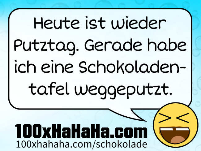 Heute ist wieder Putztag. Gerade habe ich eine Schokoladentafel weggeputzt.