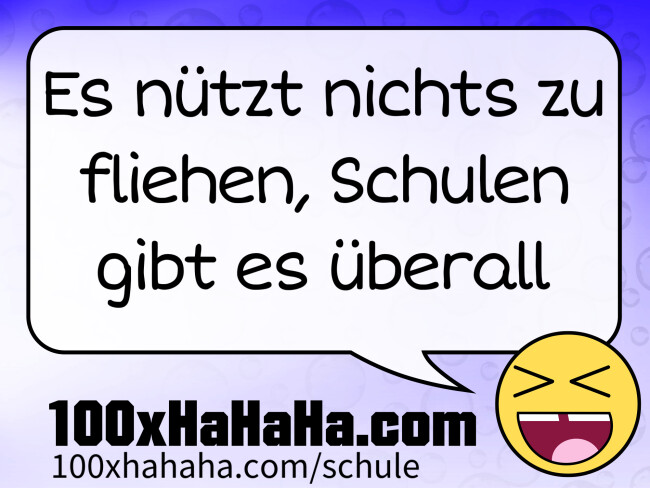 Es nuetzt nichts zu fliehen, Schulen gibt es ueberall