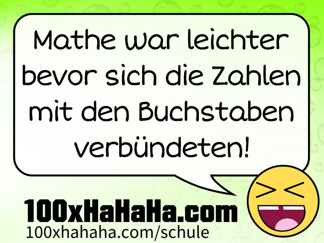 Mathe war leichter bevor sich die Zahlen mit den Buchstaben verbuendeten!