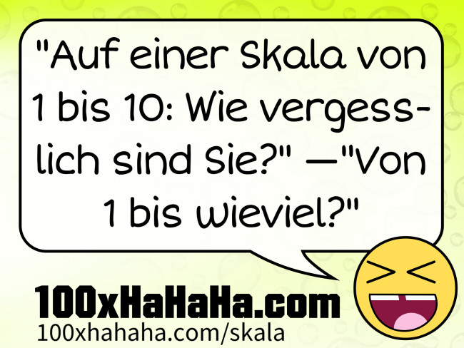 "Auf einer Skala von 1 bis 10: Wie vergesslich sind Sie?" —"Von 1 bis wieviel?"
