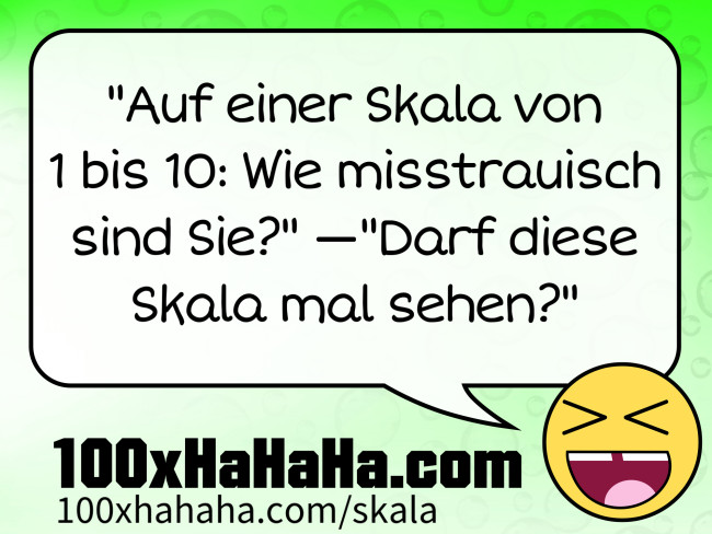 "Auf einer Skala von 1 bis 10: Wie misstrauisch sind Sie?" —"Darf diese Skala mal sehen?"