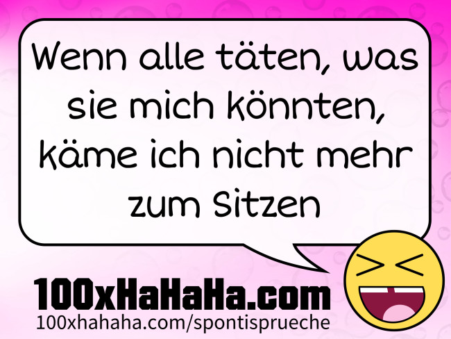 Wenn alle taeten, was sie mich koennten, kaeme ich nicht mehr zum Sitzen