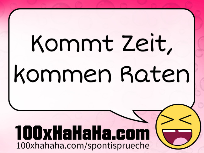 Kommt Zeit, kommen Raten