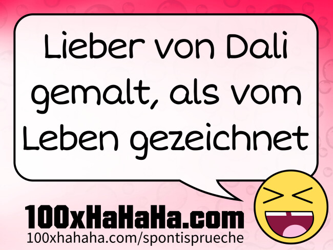 Lieber von Dali gemalt, als vom Leben gezeichnet