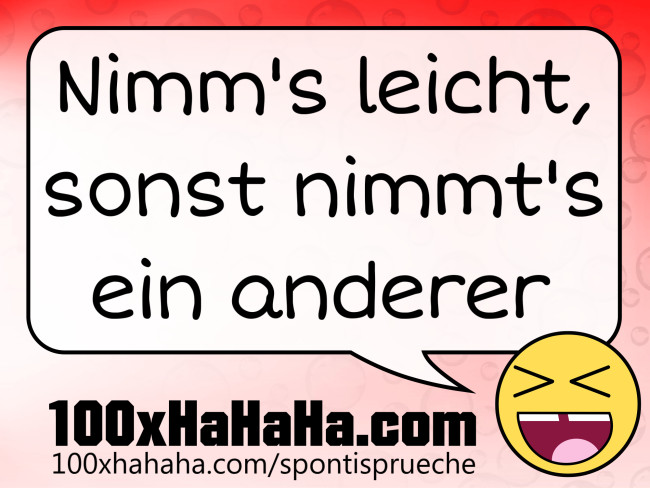 Nimm's leicht, sonst nimmt's ein anderer