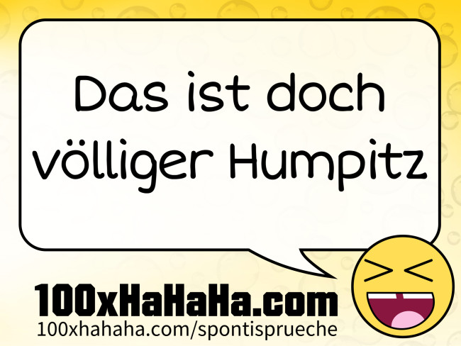 Das ist doch voelliger Humpitz