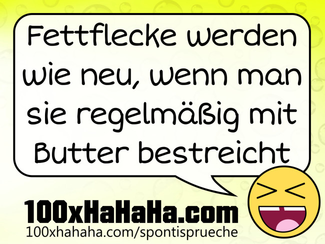 Fettflecke werden wie neu, wenn man sie regelmaessig mit Butter bestreicht