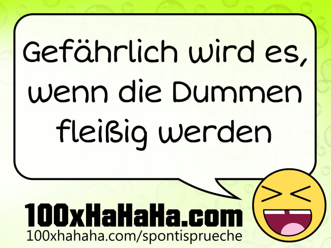 Gefaehrlich wird es, wenn die Dummen fleissig werden