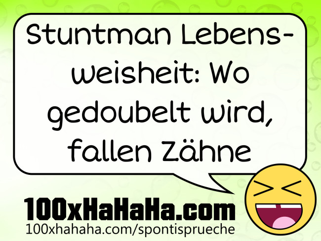 Stuntman Lebensweisheit: Wo gedoubelt wird, fallen Zaehne