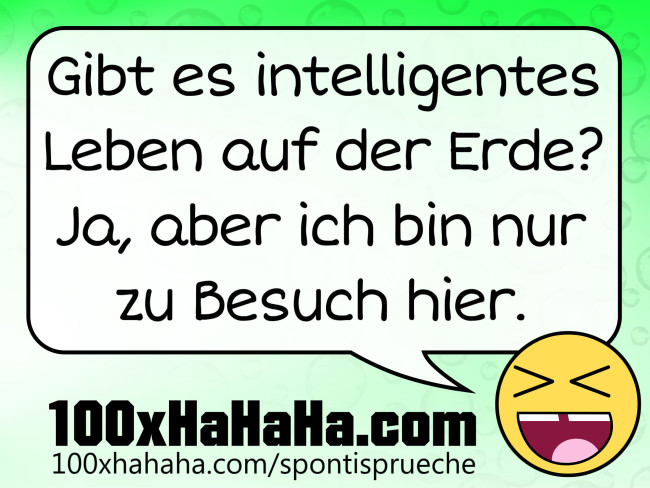 Gibt es intelligentes Leben auf der Erde? Ja, aber ich bin nur zu Besuch hier