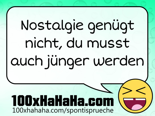 Nostalgie genuegt nicht, du musst auch juenger werden