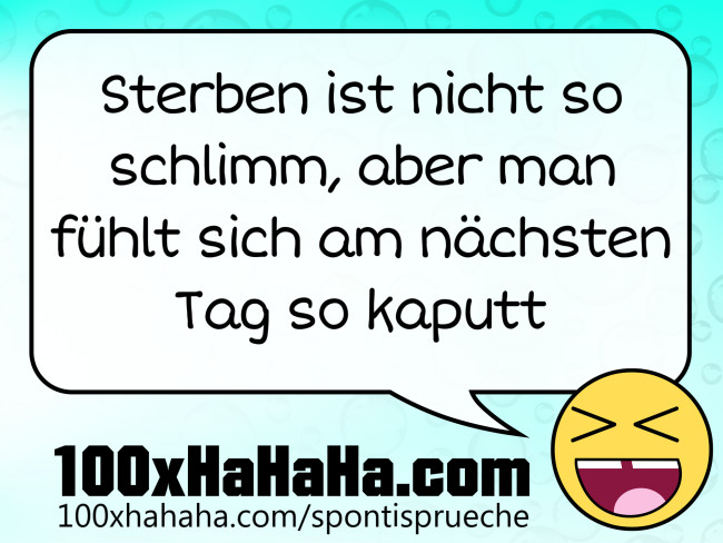 Sterben ist nicht so schlimm, aber man fuehlt sich am naechsten Tag so kaputt