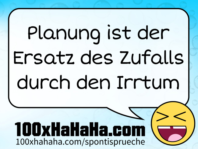 Planung ist der Ersatz des Zufalls durch den Irrtum