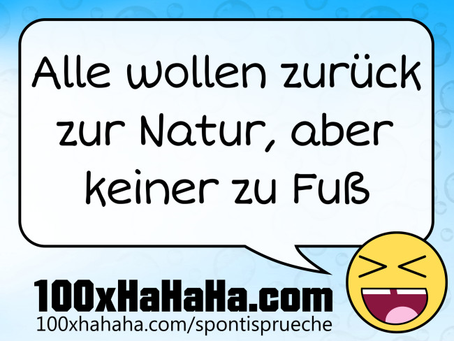 Alle wollen zurueck zur Natur, aber keiner zu Fuss