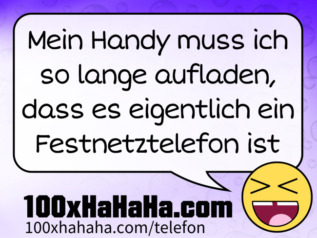 Mein Handy muss ich so lange aufladen, dass es eigentlich ein Festnetztelefon ist