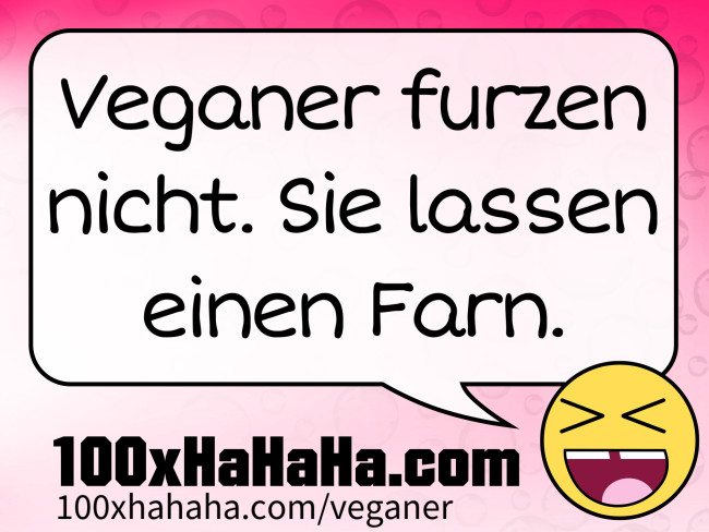 Veganer furzen nicht. Sie lassen einen Farn.