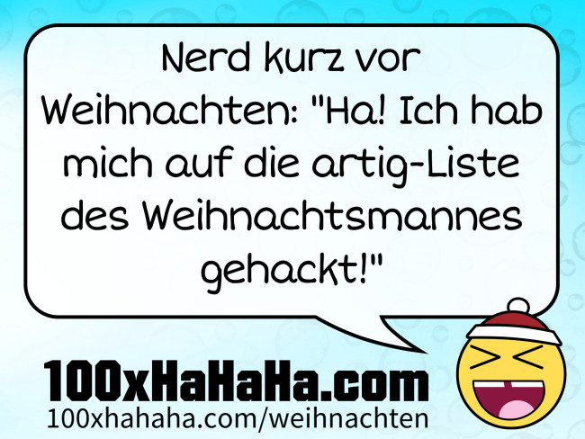 Nerd kurz vor Weihnachten: "Ha! Ich hab mich auf die artig-Liste des Weihnachtsmannes gehackt!"