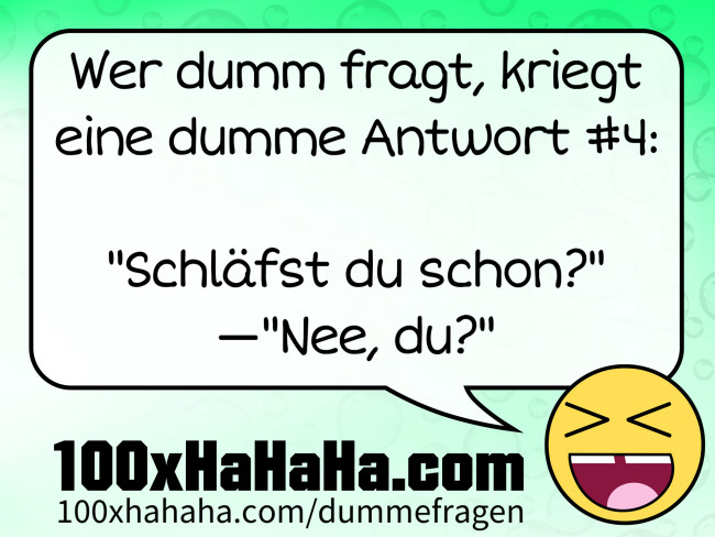 Wer dumm fragt, kriegt eine dumme Antwort #4: / / "Schlaefst du schon?" —"Nee, du?"