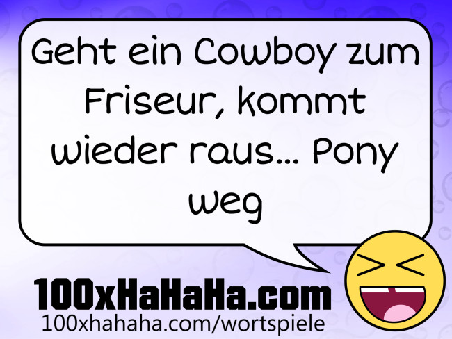 Geht ein Cowboy zum Friseur, kommt wieder raus... Pony weg