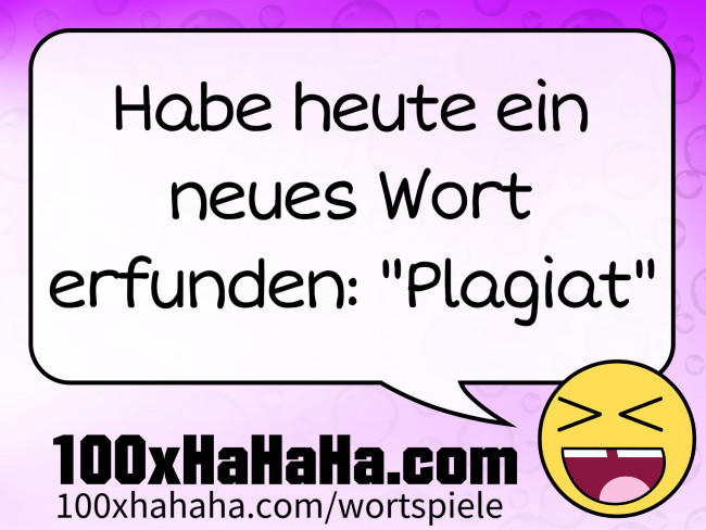 Habe heute ein neues Wort erfunden: "Plagiat"