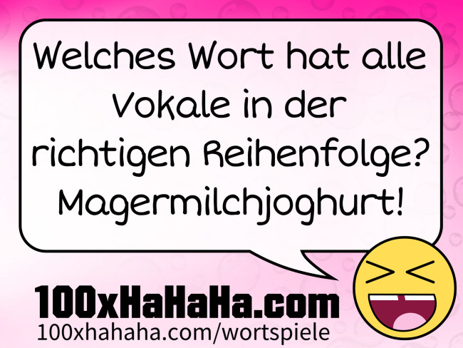 Welches Wort hat alle Vokale in der richtigen Reihenfolge? Magermilchjoghurt!
